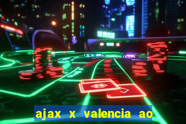 ajax x valencia ao vivo futemax